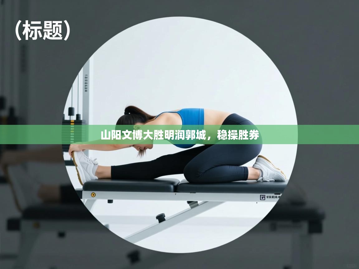 山阳文博大胜明润郭城，稳操胜券  第2张